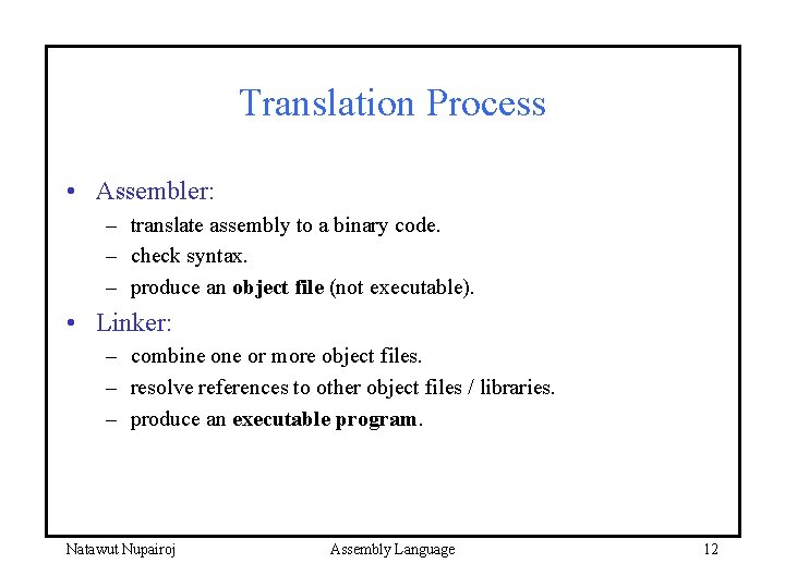 Translation Process • Assembler: – translate assembly to a binary code. – check syntax.