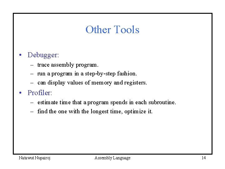 Other Tools • Debugger: – trace assembly program. – run a program in a