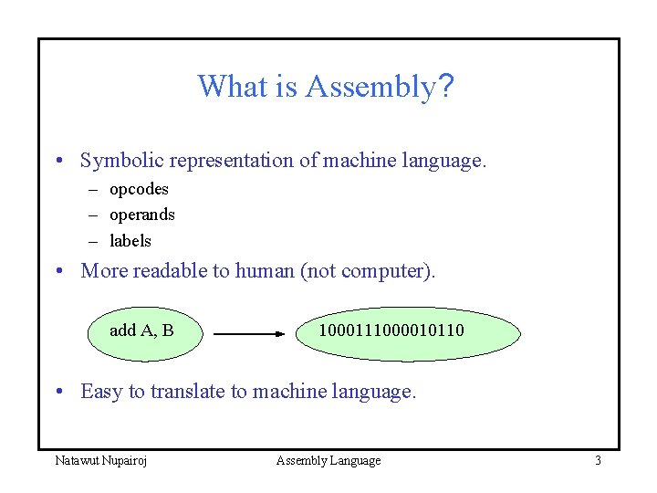 What is Assembly? • Symbolic representation of machine language. – opcodes – operands –