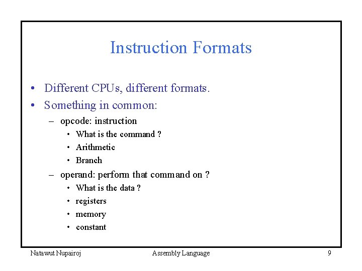 Instruction Formats • Different CPUs, different formats. • Something in common: – opcode: instruction