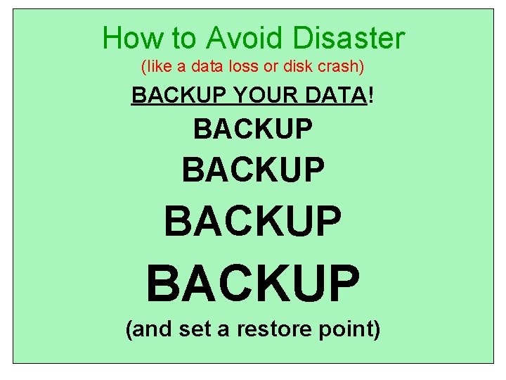 How to Avoid Disaster (like a data loss or disk crash) BACKUP YOUR DATA!