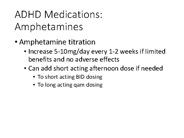 ADHD Medications: Amphetamines • Amphetamine titration • Increase 5 -10 mg/day every 1 -2