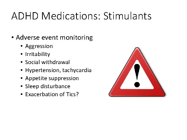 ADHD Medications: Stimulants • Adverse event monitoring • • Aggression Irritability Social withdrawal Hypertension,