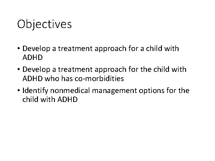 Objectives • Develop a treatment approach for a child with ADHD • Develop a