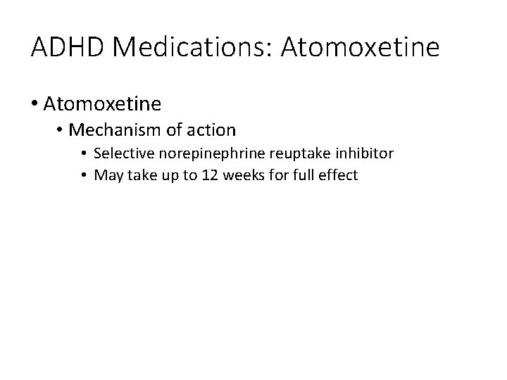 ADHD Medications: Atomoxetine • Mechanism of action • Selective norepinephrine reuptake inhibitor • May