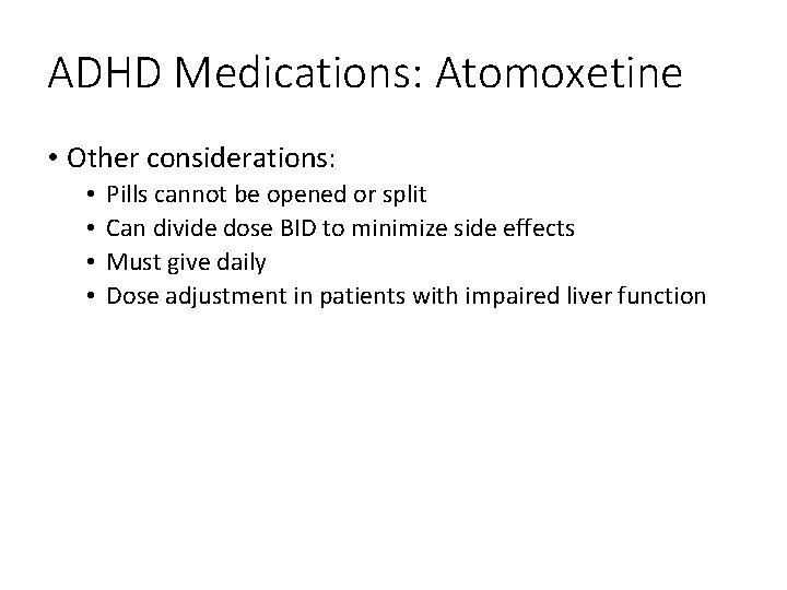 ADHD Medications: Atomoxetine • Other considerations: • • Pills cannot be opened or split