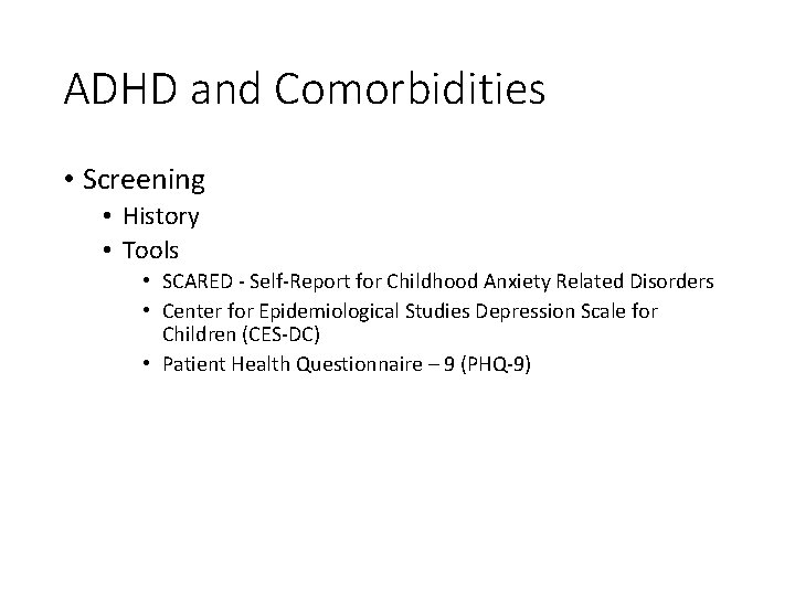 ADHD and Comorbidities • Screening • History • Tools • SCARED - Self-Report for