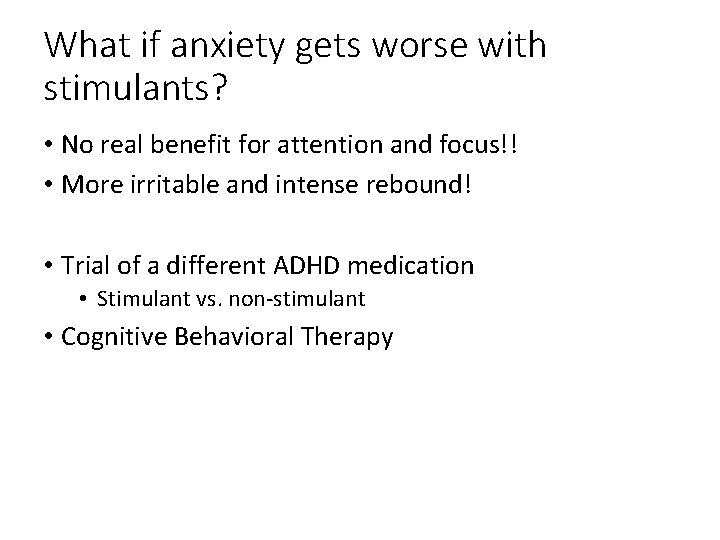 What if anxiety gets worse with stimulants? • No real benefit for attention and