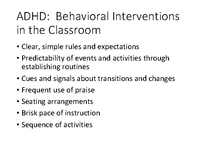ADHD: Behavioral Interventions in the Classroom • Clear, simple rules and expectations • Predictability