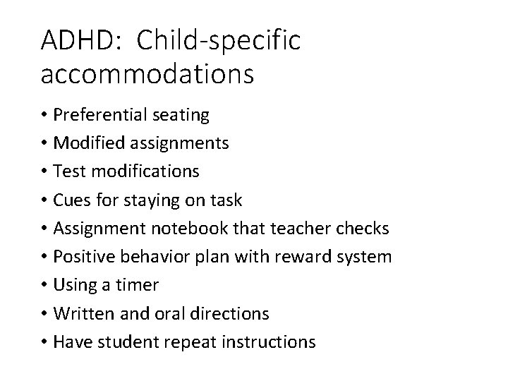 ADHD: Child-specific accommodations • Preferential seating • Modified assignments • Test modifications • Cues