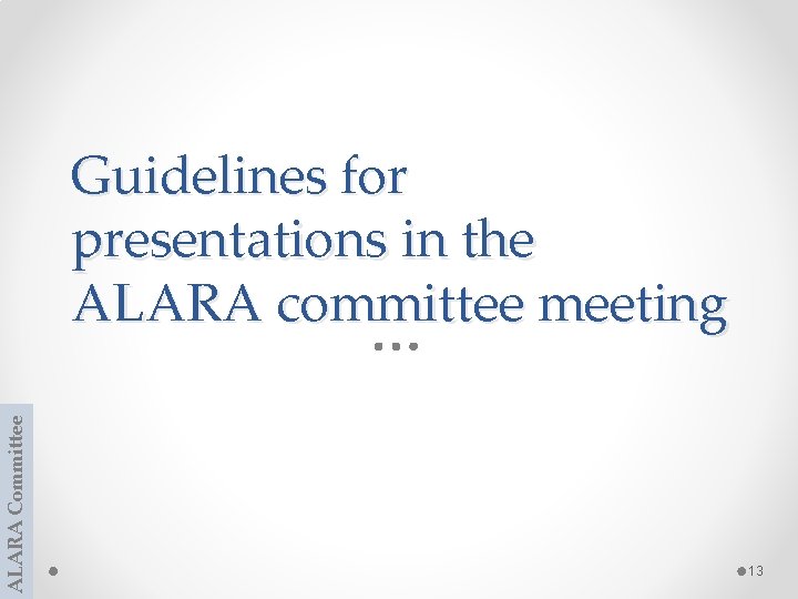 ALARA Committee Guidelines for presentations in the ALARA committee meeting 13 