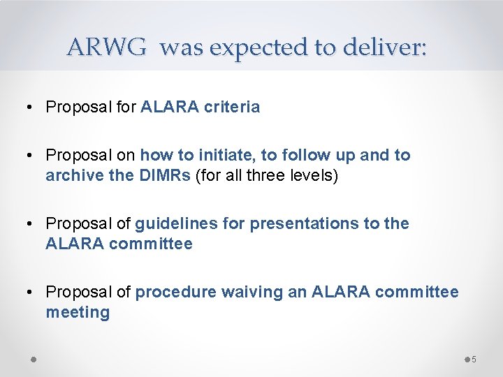 ARWG was expected to deliver: • Proposal for ALARA criteria • Proposal on how