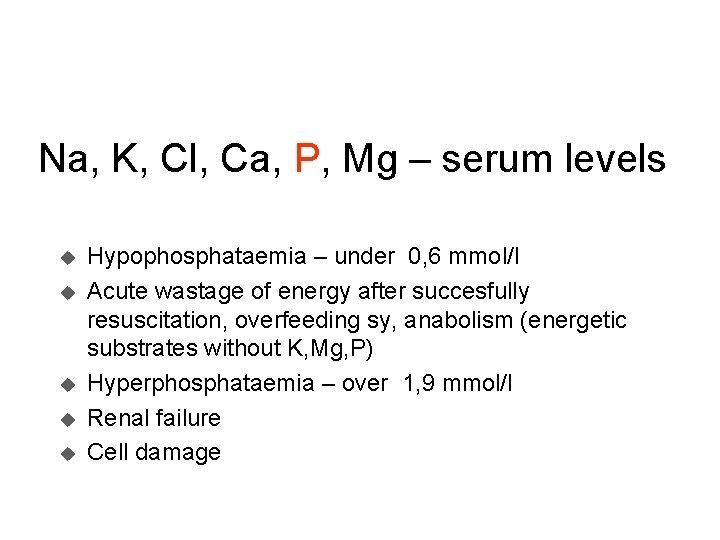 Na, K, Cl, Ca, P, Mg – serum levels u u u Hypophosphataemia –