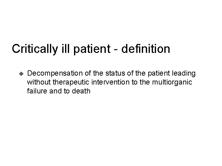 Critically ill patient - definition u Decompensation of the status of the patient leading