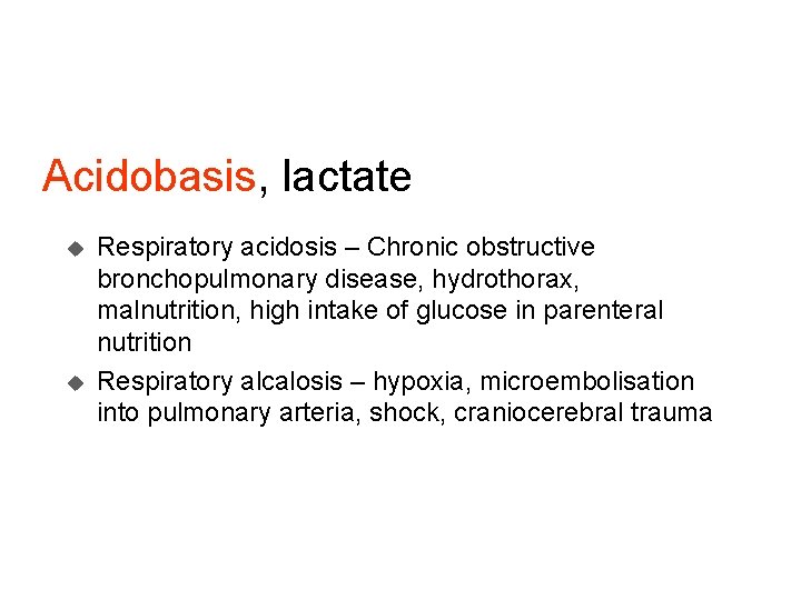 Acidobasis, lactate u u Respiratory acidosis – Chronic obstructive bronchopulmonary disease, hydrothorax, malnutrition, high