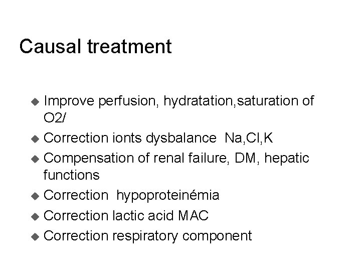 Causal treatment Improve perfusion, hydratation, saturation of O 2/ u Correction ionts dysbalance Na,