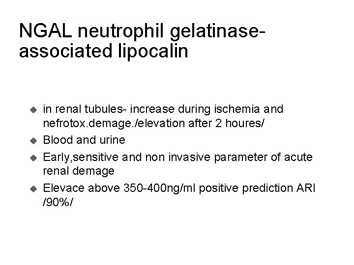 NGAL neutrophil gelatinaseassociated lipocalin u u in renal tubules- increase during ischemia and nefrotox.