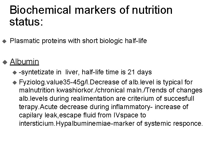 Biochemical markers of nutrition status: u Plasmatic proteins with short biologic half-life u Albumin