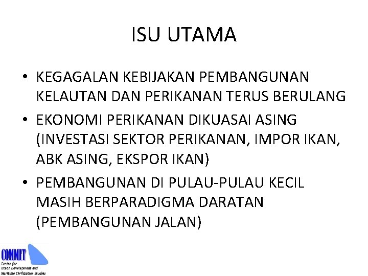 ISU UTAMA • KEGAGALAN KEBIJAKAN PEMBANGUNAN KELAUTAN DAN PERIKANAN TERUS BERULANG • EKONOMI PERIKANAN