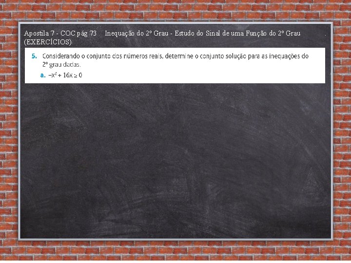 Apostila 7 - COC pág 73 (EXERCÍCIOS) Inequação do 2º Grau - Estudo do