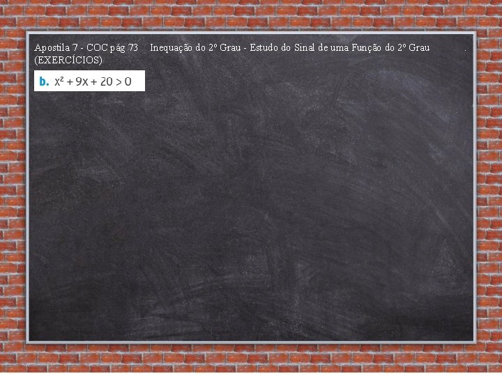 Apostila 7 - COC pág 73 (EXERCÍCIOS) Inequação do 2º Grau - Estudo do