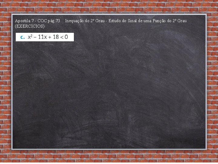 Apostila 7 - COC pág 73 (EXERCÍCIOS) Inequação do 2º Grau - Estudo do