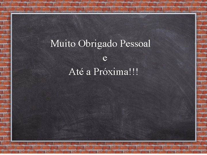 Muito Obrigado Pessoal e Até a Próxima!!! 