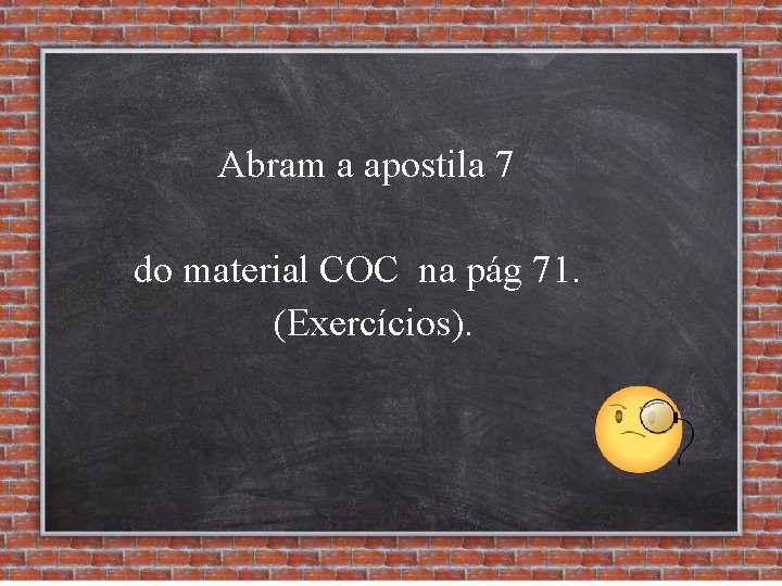 Abram a apostila 7 do material COC na pág 71. (Exercícios). 