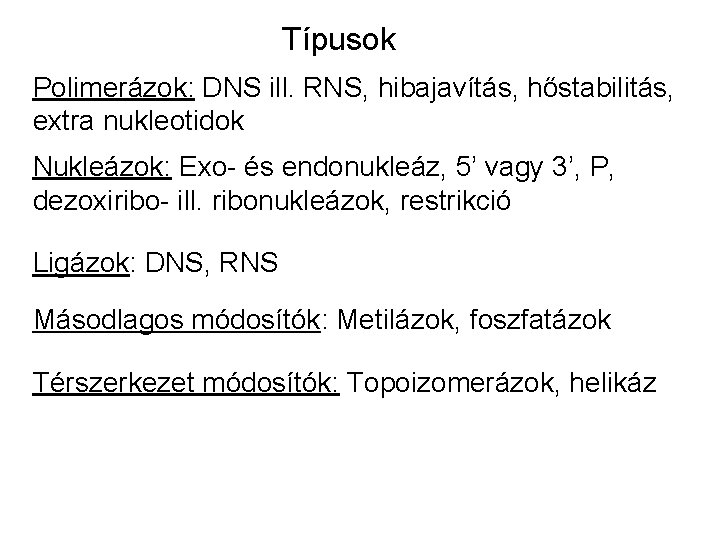 Típusok Polimerázok: DNS ill. RNS, hibajavítás, hőstabilitás, extra nukleotidok Nukleázok: Exo- és endonukleáz, 5’