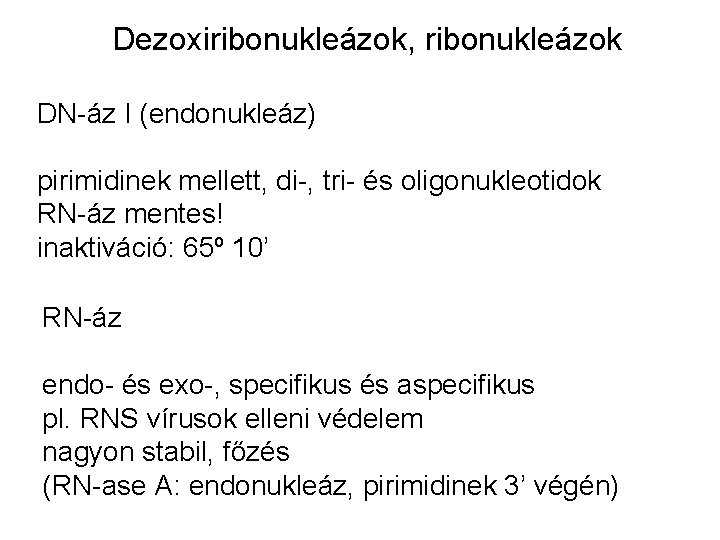 Dezoxiribonukleázok, ribonukleázok DN-áz I (endonukleáz) pirimidinek mellett, di-, tri- és oligonukleotidok RN-áz mentes! inaktiváció: