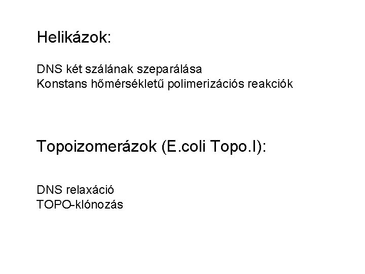 Helikázok: DNS két szálának szeparálása Konstans hőmérsékletű polimerizációs reakciók Topoizomerázok (E. coli Topo. I):