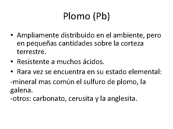 Plomo (Pb) • Ampliamente distribuido en el ambiente, pero en pequeñas cantidades sobre la
