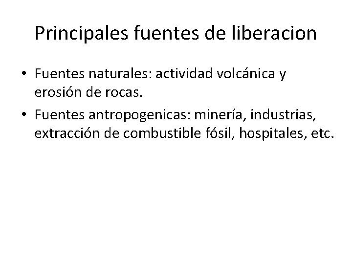 Principales fuentes de liberacion • Fuentes naturales: actividad volcánica y erosión de rocas. •