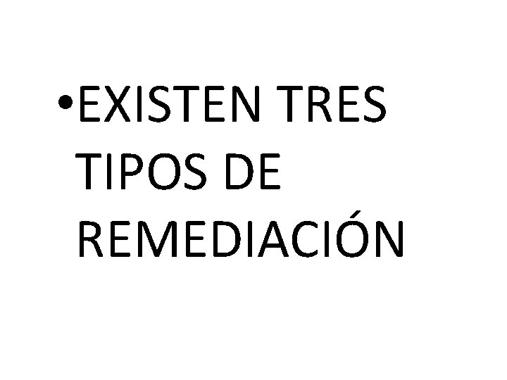  • EXISTEN TRES TIPOS DE REMEDIACIÓN 