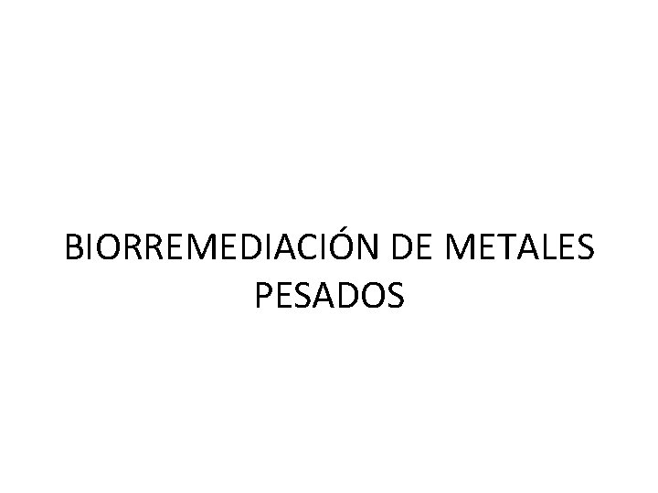 BIORREMEDIACIÓN DE METALES PESADOS 