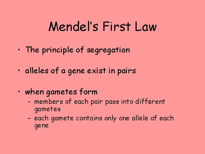 Mendel’s First Law • The principle of segregation • alleles of a gene exist