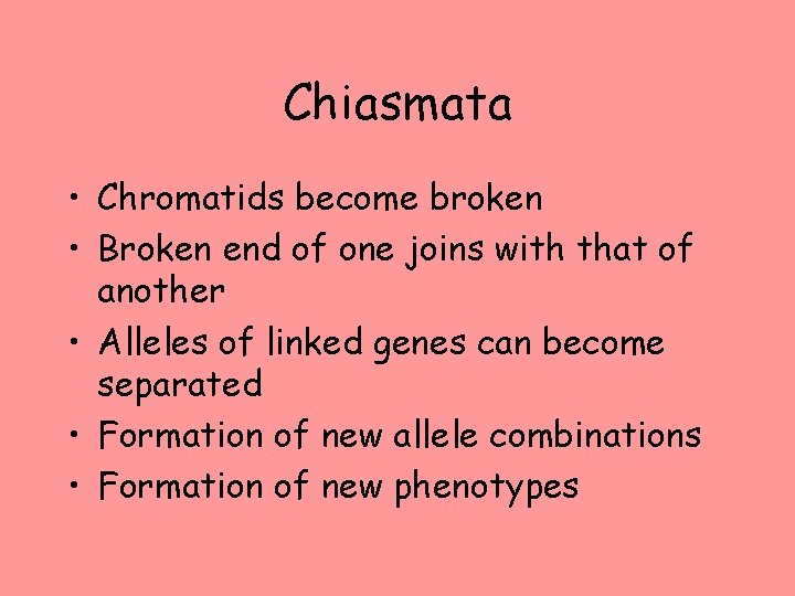 Chiasmata • Chromatids become broken • Broken end of one joins with that of