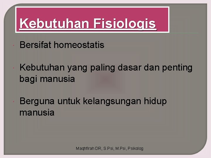 Kebutuhan Fisiologis Bersifat homeostatis Kebutuhan yang paling dasar dan penting bagi manusia Berguna untuk