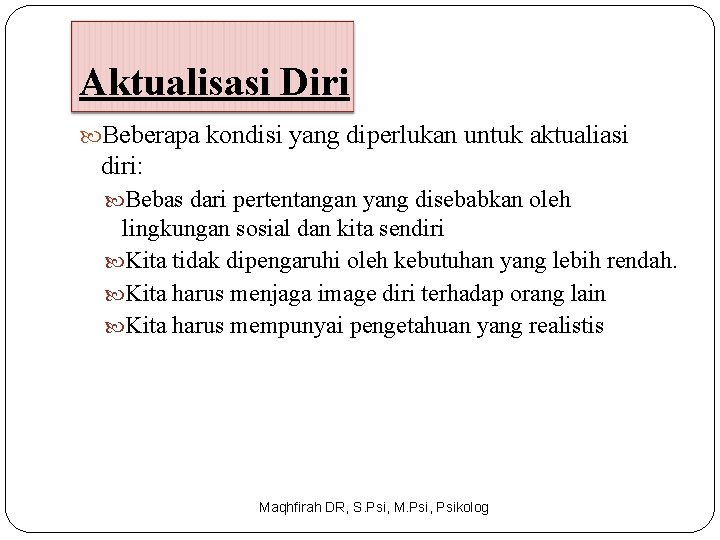 Aktualisasi Diri Beberapa kondisi yang diperlukan untuk aktualiasi diri: Bebas dari pertentangan yang disebabkan