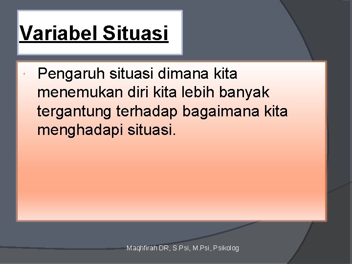 Variabel Situasi Pengaruh situasi dimana kita menemukan diri kita lebih banyak tergantung terhadap bagaimana