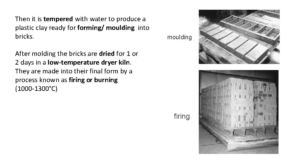 Then it is tempered with water to produce a plastic clay ready forming/ moulding