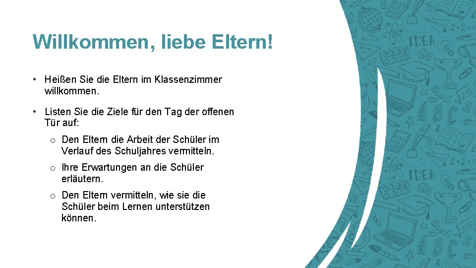 Willkommen, liebe Eltern! • Heißen Sie die Eltern im Klassenzimmer willkommen. • Listen Sie