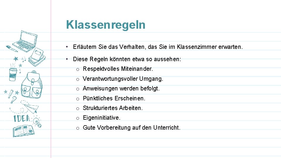 Klassenregeln • Erläutern Sie das Verhalten, das Sie im Klassenzimmer erwarten. • Diese Regeln