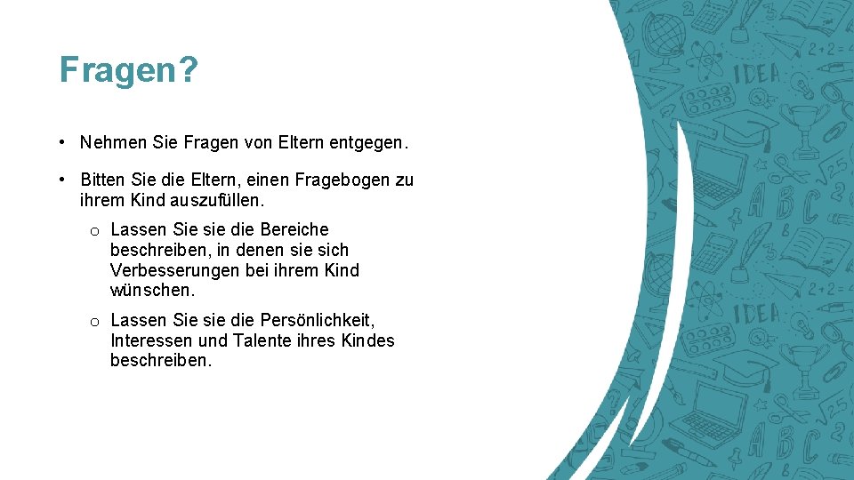 Fragen? • Nehmen Sie Fragen von Eltern entgegen. • Bitten Sie die Eltern, einen