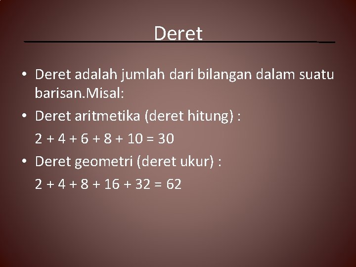 Deret • Deret adalah jumlah dari bilangan dalam suatu barisan. Misal: • Deret aritmetika