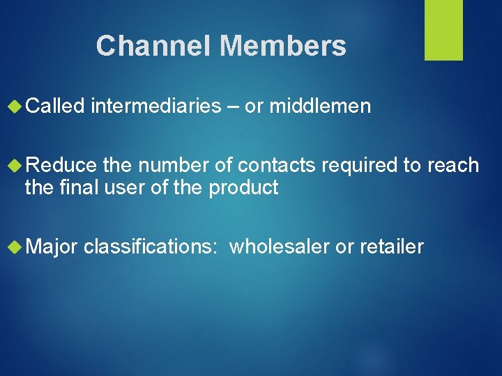 Channel Members Called intermediaries – or middlemen Reduce the number of contacts required to