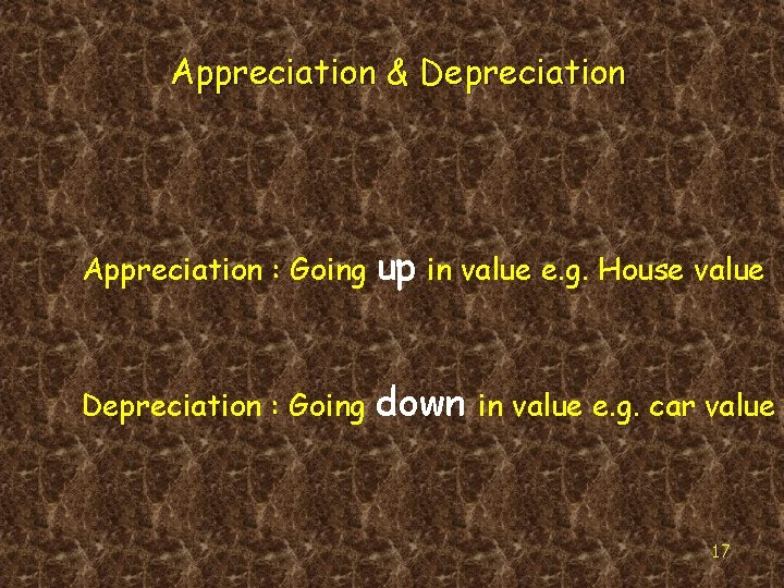 Appreciation & Depreciation Appreciation : Going up in value e. g. House value Depreciation