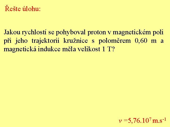 Řešte úlohu: Jakou rychlostí se pohyboval proton v magnetickém poli při jeho trajektorii kružnice