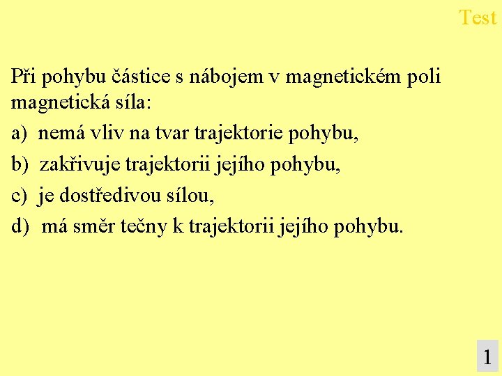 Test Při pohybu částice s nábojem v magnetickém poli magnetická síla: a) nemá vliv