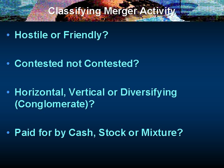 Classifying Merger Activity • Hostile or Friendly? • Contested not Contested? • Horizontal, Vertical